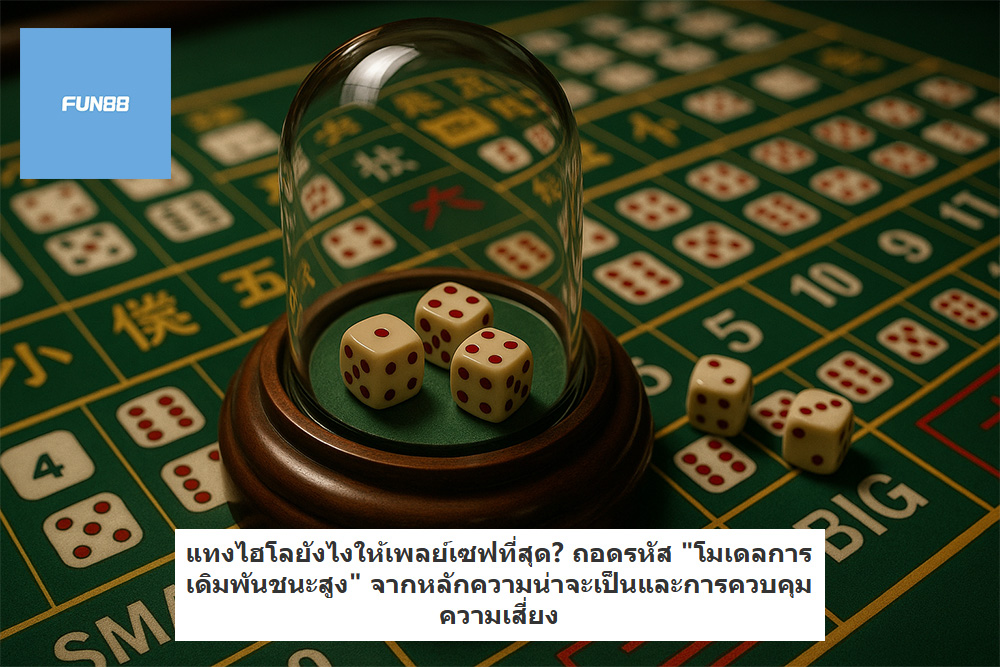 แทงไฮโลยังไงให้เพลย์เซฟที่สุด? ถอดรหัส "โมเดลการเดิมพันชนะสูง" จากหลักความน่าจะเป็นและการควบคุมความเสี่ยง